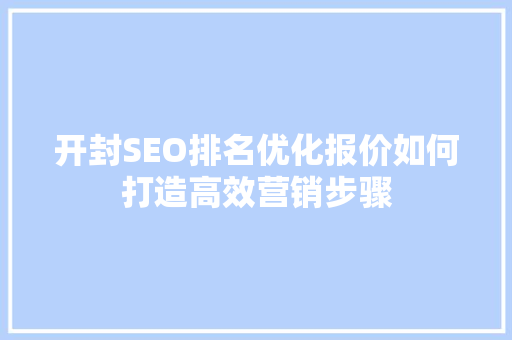 开封SEO排名优化报价如何打造高效营销步骤