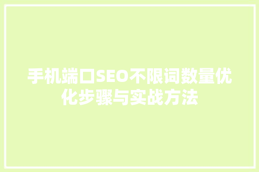 手机端口SEO不限词数量优化步骤与实战方法