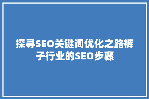 探寻SEO关键词优化之路裤子行业的SEO步骤