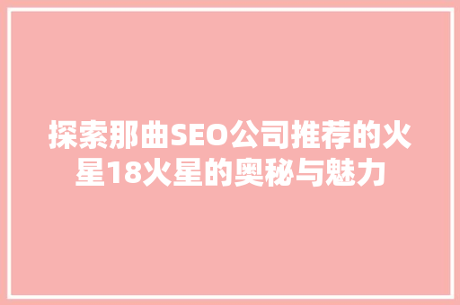 探索那曲SEO公司推荐的火星18火星的奥秘与魅力