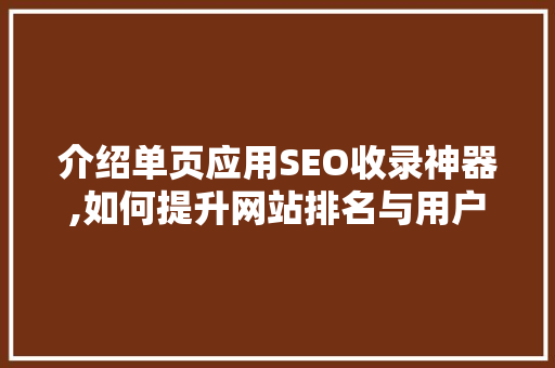 介绍单页应用SEO收录神器,如何提升网站排名与用户体验