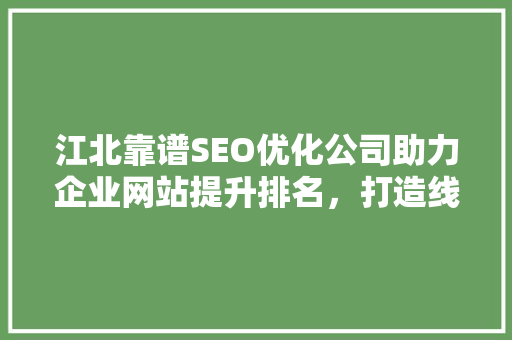 江北靠谱SEO优化公司助力企业网站提升排名，打造线上核心竞争力