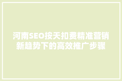 河南SEO按天扣费精准营销新趋势下的高效推广步骤