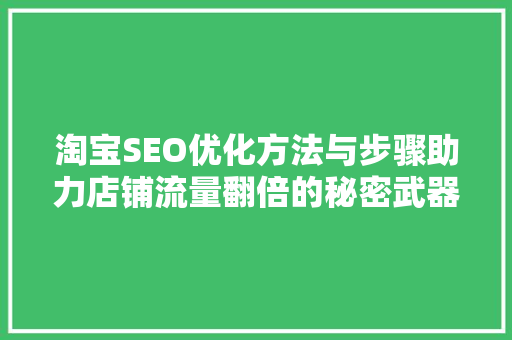 淘宝SEO优化方法与步骤助力店铺流量翻倍的秘密武器  第1张