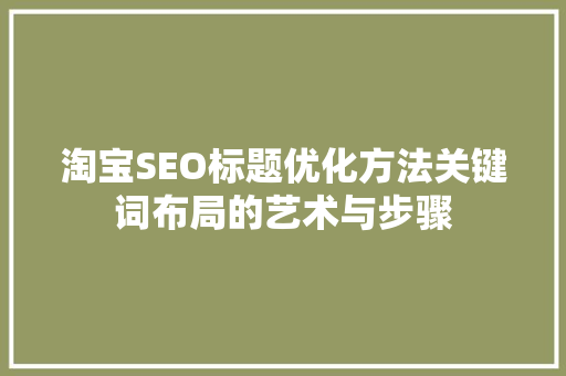 淘宝SEO标题优化方法关键词布局的艺术与步骤
