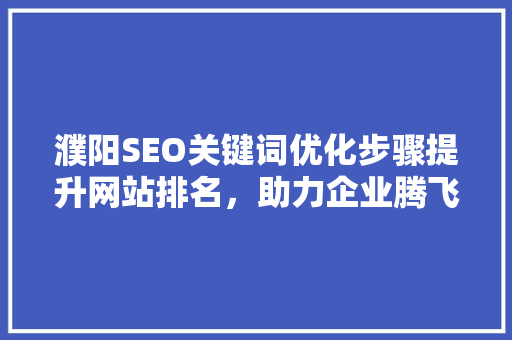 濮阳SEO关键词优化步骤提升网站排名，助力企业腾飞