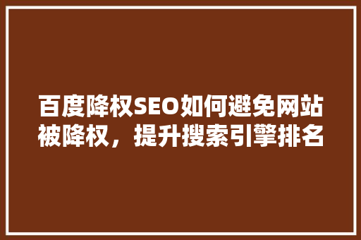 百度降权SEO如何避免网站被降权，提升搜索引擎排名