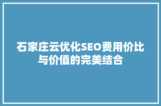 石家庄云优化SEO费用价比与价值的完美结合