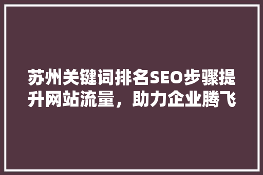 苏州关键词排名SEO步骤提升网站流量，助力企业腾飞