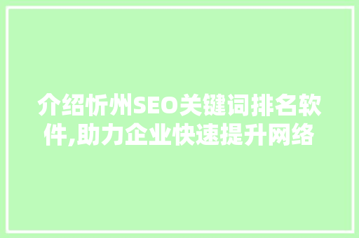 介绍忻州SEO关键词排名软件,助力企业快速提升网络曝光度