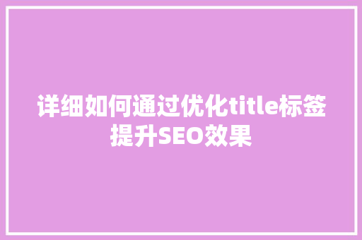 详细如何通过优化title标签提升SEO效果