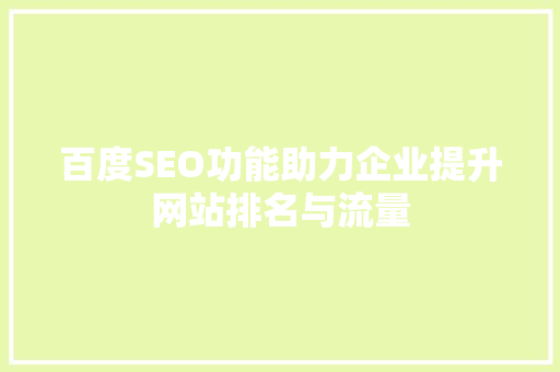 百度SEO功能助力企业提升网站排名与流量
