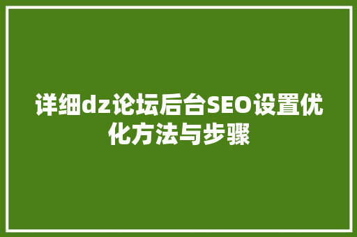 详细dz论坛后台SEO设置优化方法与步骤