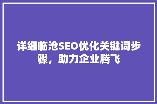 详细临沧SEO优化关键词步骤，助力企业腾飞