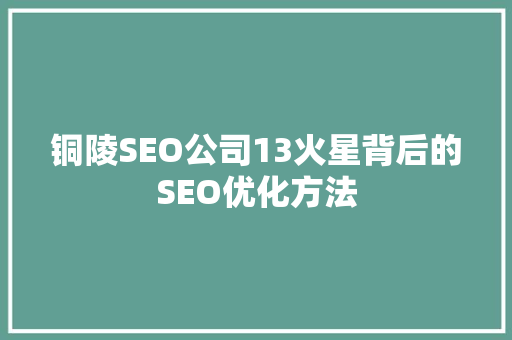 铜陵SEO公司13火星背后的SEO优化方法