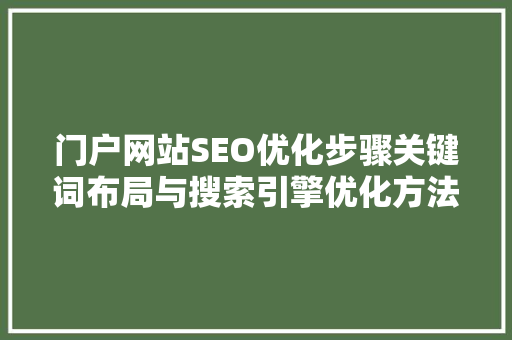 门户网站SEO优化步骤关键词布局与搜索引擎优化方法