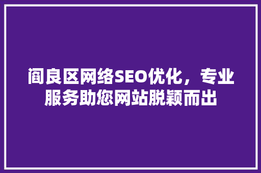 阎良区网络SEO优化，专业服务助您网站脱颖而出