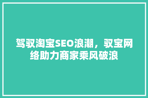 驾驭淘宝SEO浪潮，驭宝网络助力商家乘风破浪