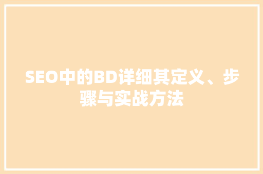 SEO中的BD详细其定义、步骤与实战方法