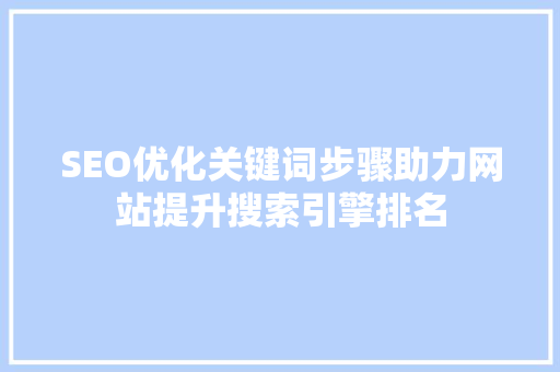 SEO优化关键词步骤助力网站提升搜索引擎排名