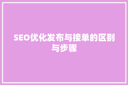 SEO优化发布与接单的区别与步骤