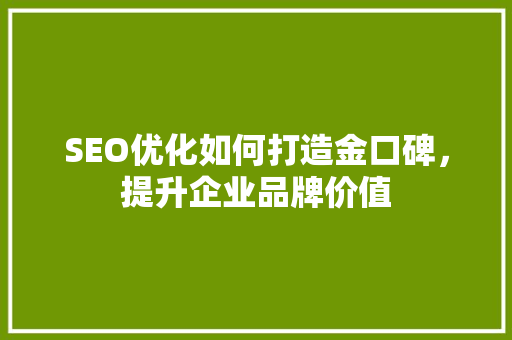 SEO优化如何打造金口碑，提升企业品牌价值