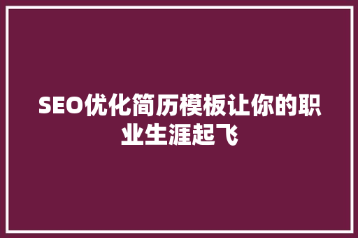 SEO优化简历模板让你的职业生涯起飞