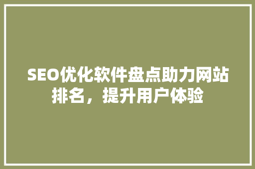 SEO优化软件盘点助力网站排名，提升用户体验