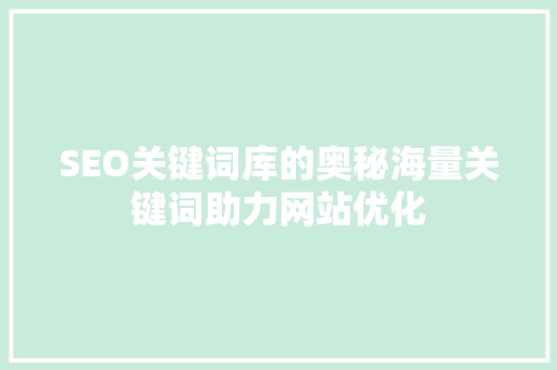 SEO关键词库的奥秘海量关键词助力网站优化  第1张