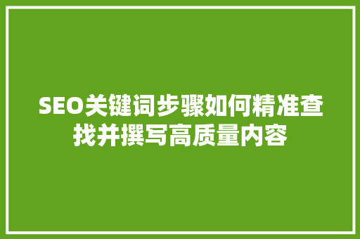 SEO关键词步骤如何精准查找并撰写高质量内容