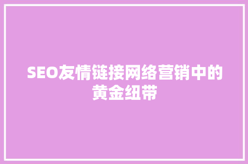 SEO友情链接网络营销中的黄金纽带