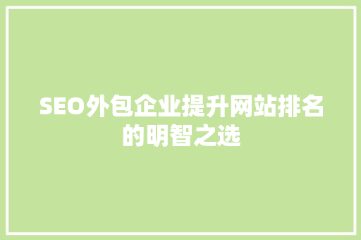 SEO外包企业提升网站排名的明智之选