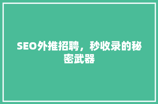 SEO外推招聘，秒收录的秘密武器