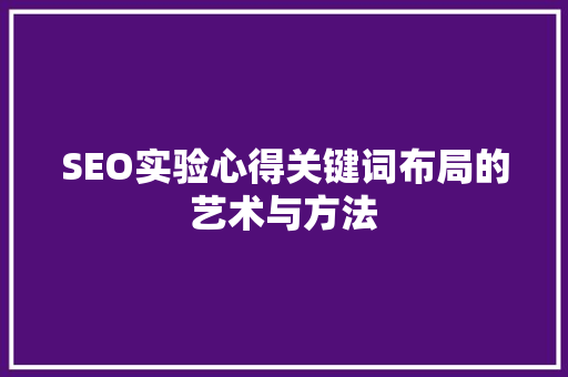 SEO实验心得关键词布局的艺术与方法