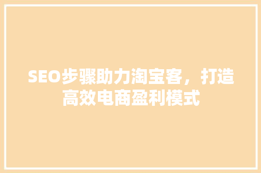 SEO步骤助力淘宝客，打造高效电商盈利模式
