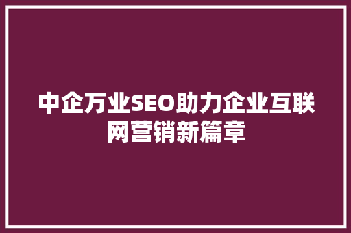 中企万业SEO助力企业互联网营销新篇章