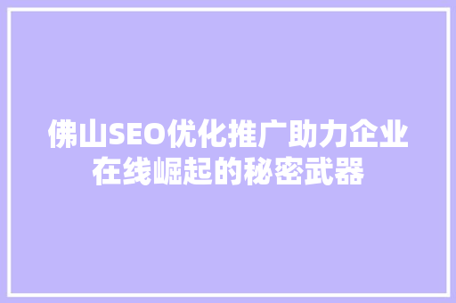 佛山SEO优化推广助力企业在线崛起的秘密武器  第1张