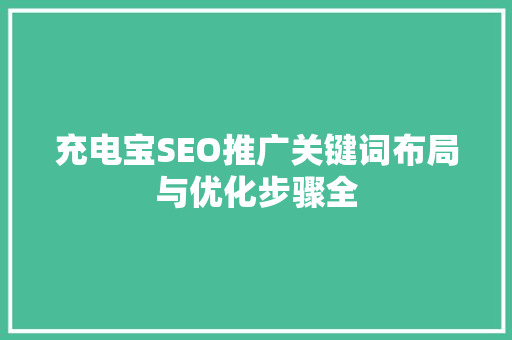 充电宝SEO推广关键词布局与优化步骤全