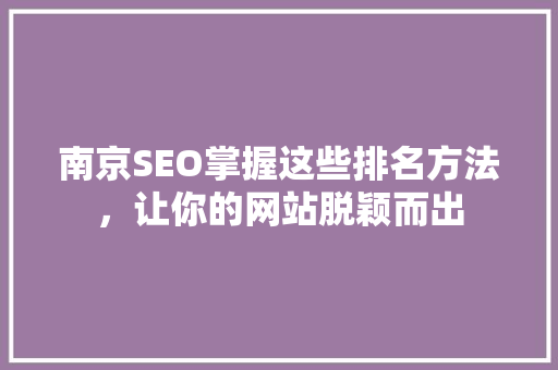 南京SEO掌握这些排名方法，让你的网站脱颖而出