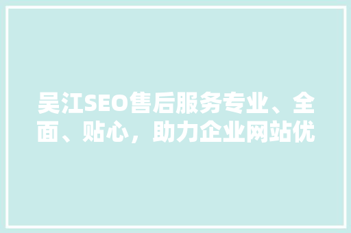 吴江SEO售后服务专业、全面、贴心，助力企业网站优化持续领先