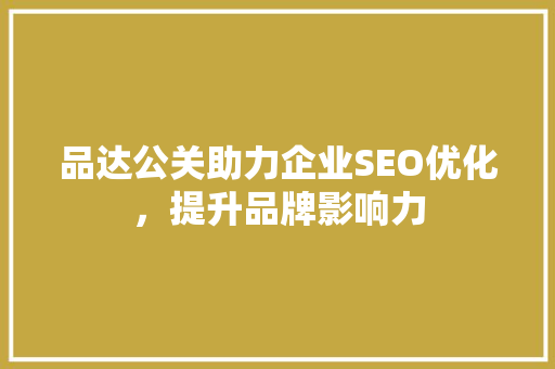 品达公关助力企业SEO优化，提升品牌影响力