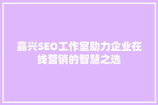嘉兴SEO工作室助力企业在线营销的智慧之选