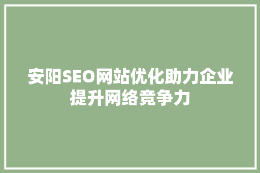 安阳SEO网站优化助力企业提升网络竞争力