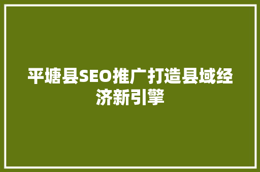 平塘县SEO推广打造县域经济新引擎