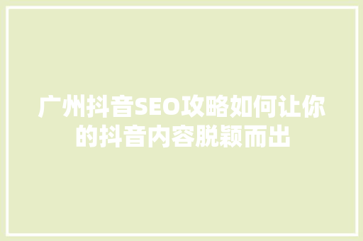 广州抖音SEO攻略如何让你的抖音内容脱颖而出