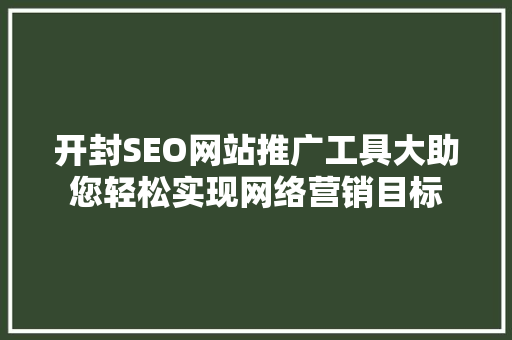 开封SEO网站推广工具大助您轻松实现网络营销目标
