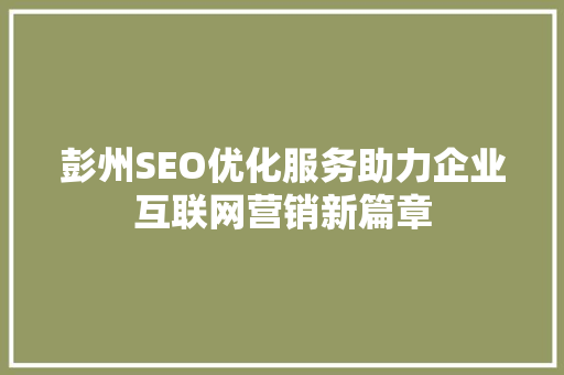 彭州SEO优化服务助力企业互联网营销新篇章  第1张