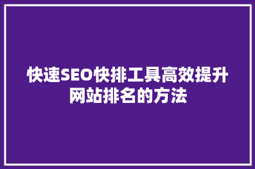快速SEO快排工具高效提升网站排名的方法