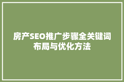 房产SEO推广步骤全关键词布局与优化方法  第1张