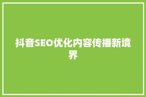抖音SEO优化内容传播新境界